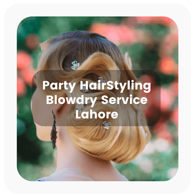 Party Hair Styling and Blowdry Service Lahore